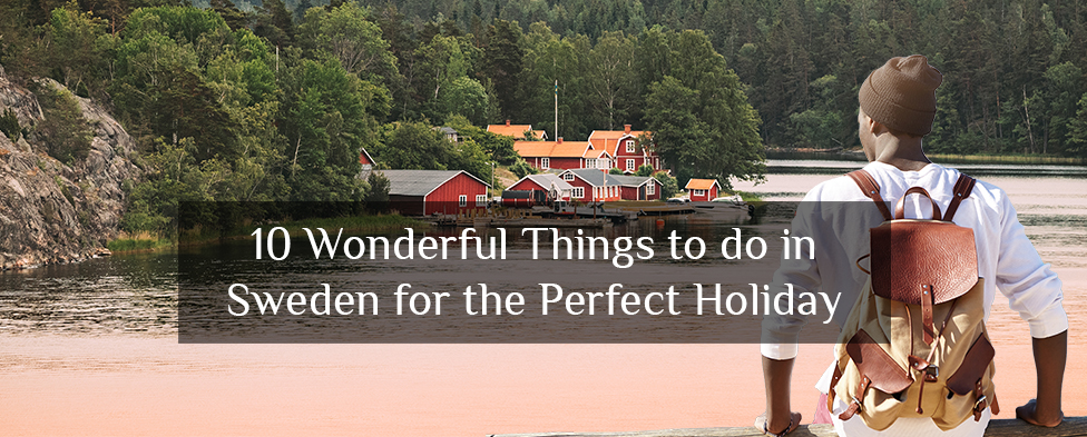 10 Wonderful Things to do in Sweden for the Perfect Holiday