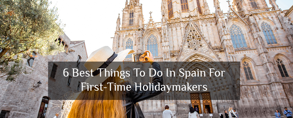 6 Best Things to Do in Spain for First-Time Holidaymakers